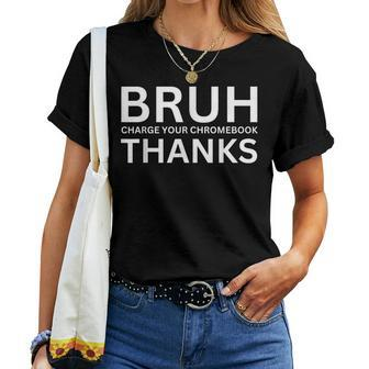 Teachers Bruh Charge Your Chromebook Thanks Humor Women T-shirt | Mazezy