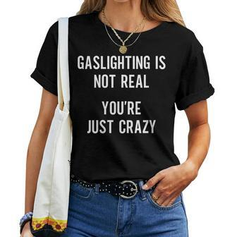 Gaslighting Is Not Real Youre Just Crazy Sarcasm Sarcasm Women T-shirt | Mazezy