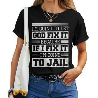 Im Going To Let God Fix Iit Because If I Fix It IT Women T-shirt