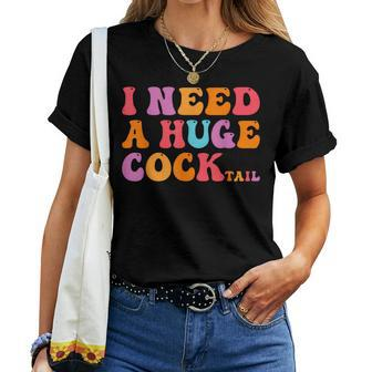 Groovy I Need A Huge Cocktail Adult Humor Drinking Women T-shirt - Thegiftio UK