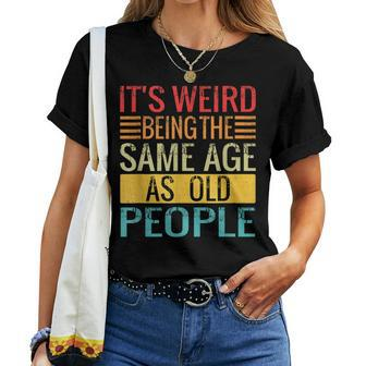 Its Weird Being The Same Age As Old People Quotes Women T-shirt | Mazezy