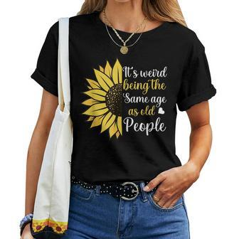 It's Weird Being The Same Age As Old People Sunflower Women T-shirt - Monsterry