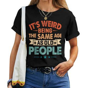 Its Weird Being The Same Age As Old People Grandma Grandpa Women T-shirt | Mazezy