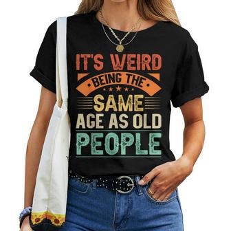 Its Weird Being The Same Age As Old People Grandma Grandpa Women T-shirt | Mazezy