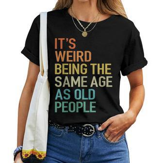 Its Weird Being The Same Age As Old People Husband Birthday Women T-shirt - Seseable