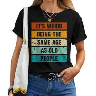 It's Weird Being The Same Age As Old People Retro Sarcastic Women T-shirt - Seseable