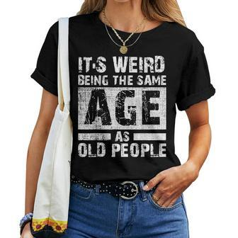 Its Weird Being The Same Age As Old People Funny Vintage Women T-shirt Short Sleeve Graphic - Monsterry