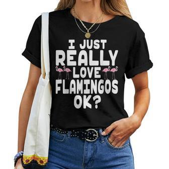 I Just Really Love Flamingos Ok - Cute Flamingo Lover Flamingo Women T-shirt | Mazezy