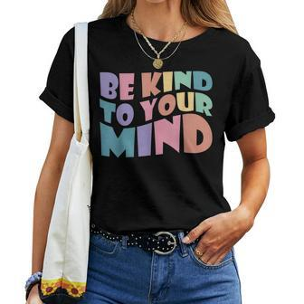Be Kind To Your Mind Mental Health Matters To Be Kind Women T-shirt | Mazezy DE