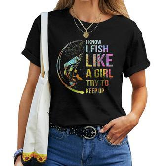 I Know I Fish Like A Girl Try To Keep Up Fishing Party Women T-shirt - Monsterry DE