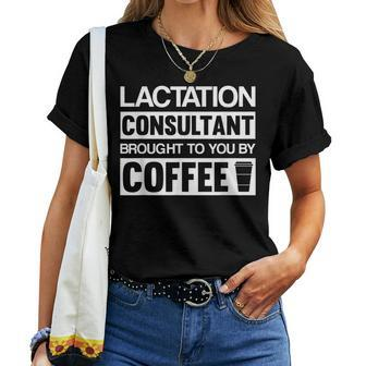 Lactation Consultant Brought To You By Coffee Women T-shirt | Mazezy