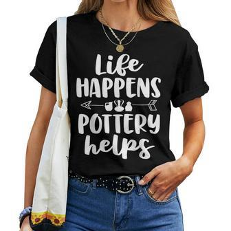 Life Happens Pottery Helps Pottery Women Women T-shirt | Mazezy