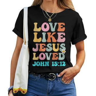 Love Like Jesus Loved John 15 12 Groovy Christian Women T-shirt - Seseable