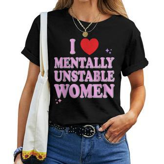 I Love Mentally Unstable Ironic Meme Women T-shirt - Seseable