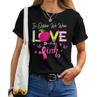Love In October We Wear Pink Teacher Breast Cancer Awareness Women T-shirt - Monsterry