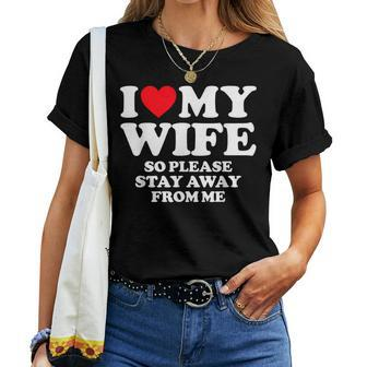 I Love My Wife I Love My Hot Wife So Stay Away Women T-shirt | Mazezy