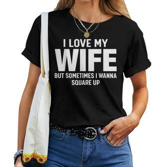 I Love My Wife But Sometimes I Wanna Square Up Women T-shirt - Seseable