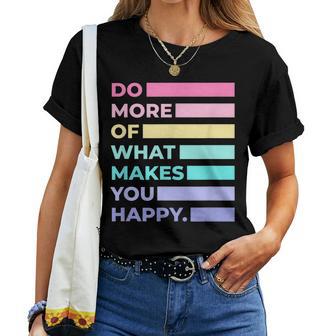 Do More Of What Makes You Happy Cute Quotes Women Women T-shirt - Thegiftio UK