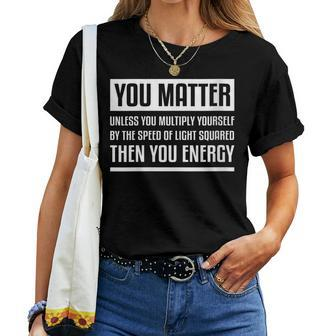 You Matter Then You Energy Physics Physique Science Women T-shirt | Mazezy