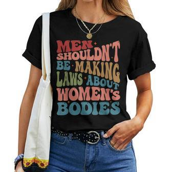 Men Shouldnt Be Making Laws About Womens Bodies Feminism Women T-shirt | Mazezy