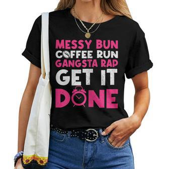 Mom Life Quote Messy Bun Coffee Run Gangster Rap Get It Done Women T-shirt | Mazezy