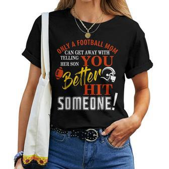 Only A Mom Telling Her Son You Better Hit Someone Football Women T-shirt | Mazezy