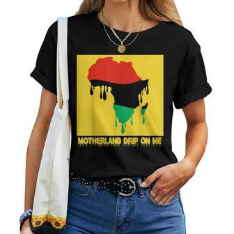 Motherland Drip On Me Melanin Africa Trendy Fun Music Women T-shirt | Mazezy