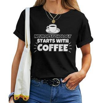 Neuropsychology Starts With Coffee Women T-shirt | Mazezy