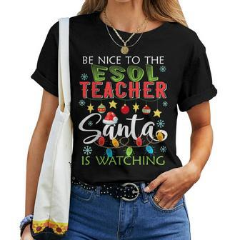 Be Nice To The Esol Teacher Santa Is Watching Christmas For Teacher Women T-shirt | Mazezy