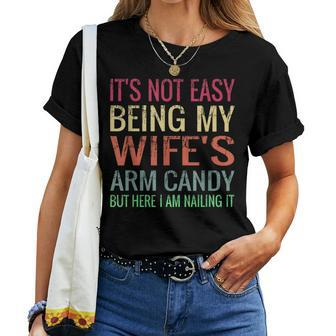 Not Easy Being My Wife's Arm Candy But Here I Am Nailing It Women T-shirt