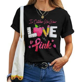 In October We Wear Pink Love Teacher Breast Cancer Awareness Women T-shirt | Mazezy