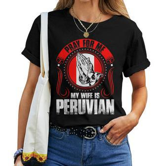 Pray For Me My Wife Is Peruvian Women T-shirt | Mazezy