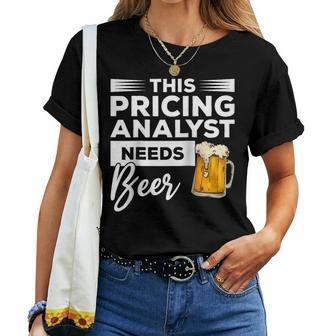 This Pricing Analyst Needs Beer Women T-shirt | Mazezy