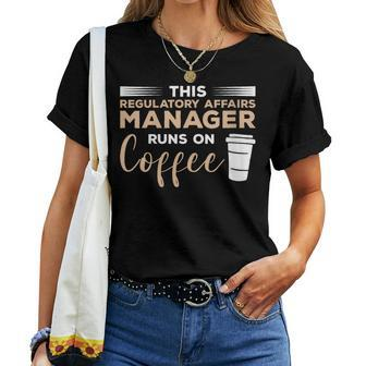 This Regulatory Affairs Manager Runs On Coffee Women T-shirt | Mazezy