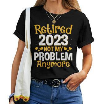 Retired 2023 Not My Problem Anymore Teacher Retirement Nurse Women T-shirt | Mazezy