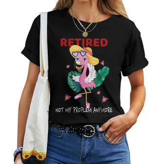 Retired Not My Problem Anymore Flamingo Retirement Women T-shirt | Mazezy