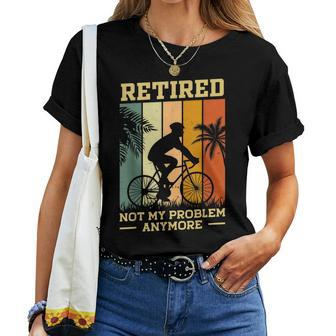 Retired Not My Problem Anymore Retirement Plan Cycling Bike Women T-shirt | Mazezy