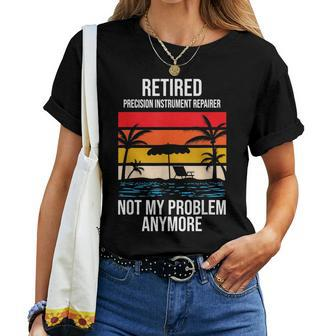 Retired Precision Instrument Repairer Not My Problem Anymore Women T-shirt | Mazezy