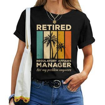 Retired Regulatory Affairs Manager Not My Problem Anymore Women T-shirt | Mazezy
