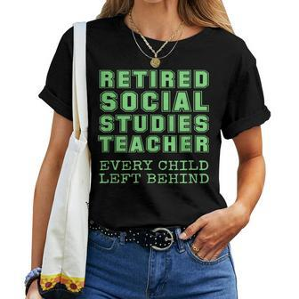 Retired Social Studies Teacher Every Child Left Behind For Teacher Women T-shirt