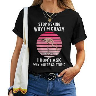 Retro Flamingo Stop Asking Why Im Crazy Hungry Flamingo Women T-shirt Crewneck | Mazezy