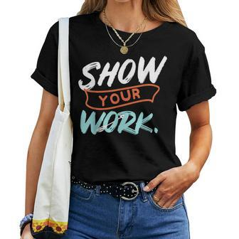 Show Your Work Math Teacher Idea Women T-shirt | Mazezy