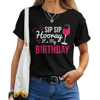 Sip Sip Hooray It's My Birthday Wine Drinker Wine Women T-shirt - Seseable