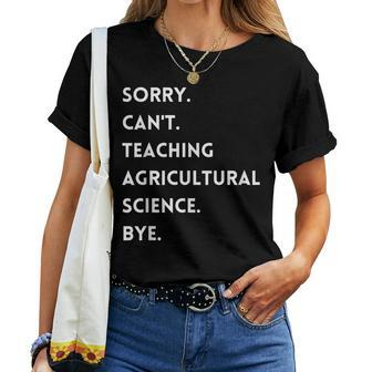 Sorry Cant Teaching Agricultural Science Bye Teacher Women T-shirt | Mazezy