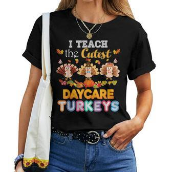 I Teach The Cutest Daycare Turkeys Thanksgiving Day Teacher Women T-shirt | Mazezy
