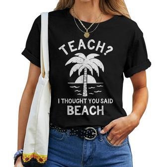 Teach I Thought You Said Beach - Teacher On Break Women T-shirt - Seseable