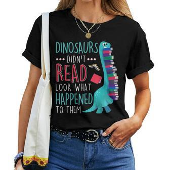 Teacher Dinosaurs Didnt Read Look What Happened Book Reading For Teacher Women T-shirt | Mazezy