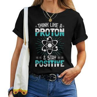 Think Like A Proton Stay Positive Science Teacher Women T-shirt | Mazezy