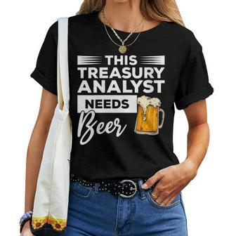 This Treasury Analyst Needs Beer Women T-shirt | Mazezy
