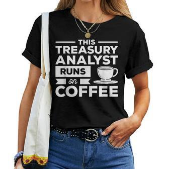 This Treasury Analyst Runs On Coffee Women T-shirt | Mazezy